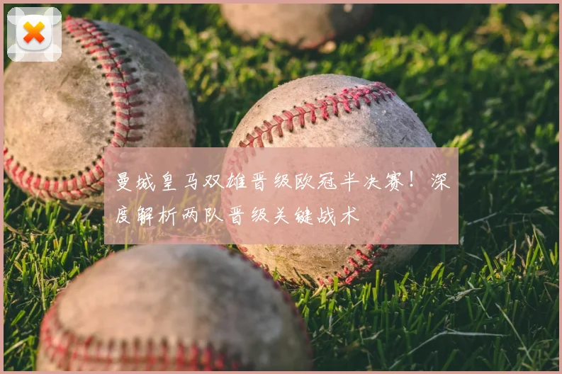 曼城皇马双雄晋级欧冠半决赛！深度解析两队晋级关键战术