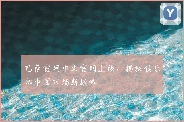 巴萨官网中文官网上线，揭秘俱乐部中国市场新战略