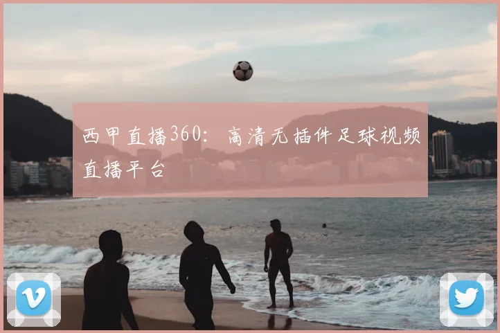 西甲直播360：高清无插件足球视频直播平台