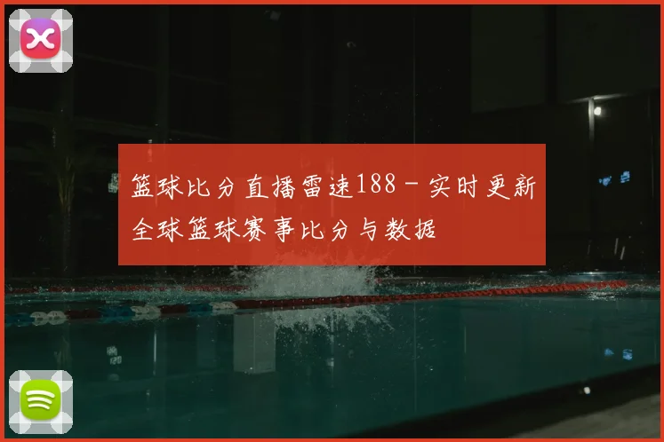 篮球比分直播雷速188 - 实时更新全球篮球赛事比分与数据