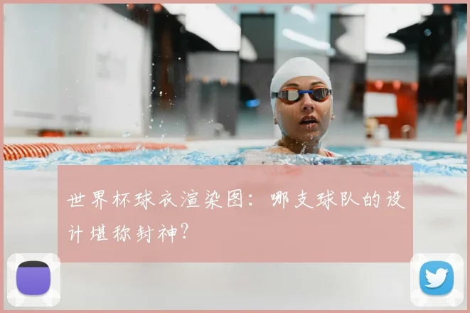 世界杯球衣渲染图：哪支球队的设计堪称封神？
