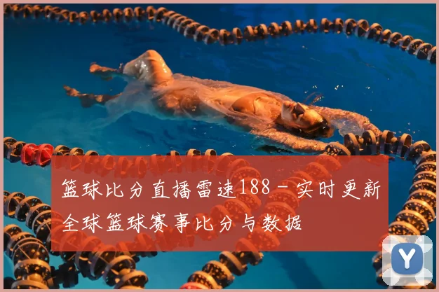 篮球比分直播雷速188 - 实时更新全球篮球赛事比分与数据